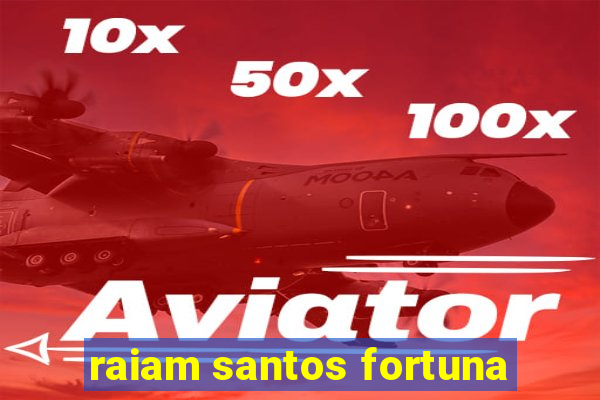 raiam santos fortuna